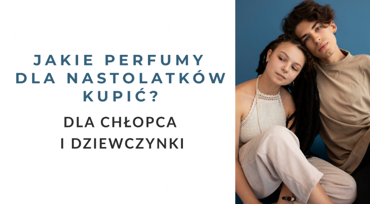 Jakie perfumy dla nastolatków kupić? Dla chłopca i dziewczynki
