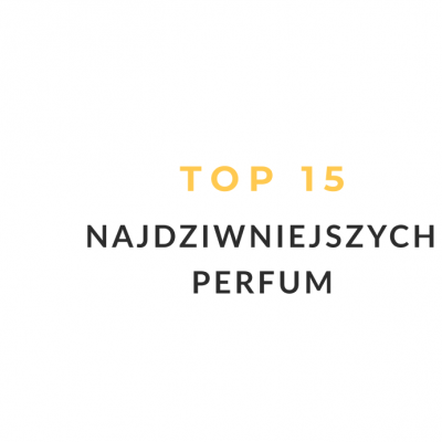 Najdziwniejsze perfumy - TOP 15 nietypowych zapachów
