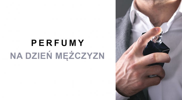 Perfumy na Dzień Mężczyzn: mocne i łagodne propozycje na pachnący prezent dla faceta